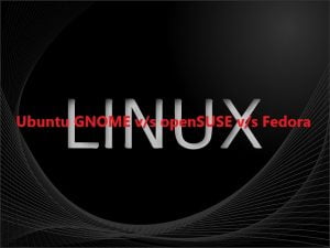 Ubuntu GNOME v/s openSUSE v/s Fedora