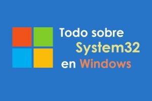 Todo sobre System32 en Windows